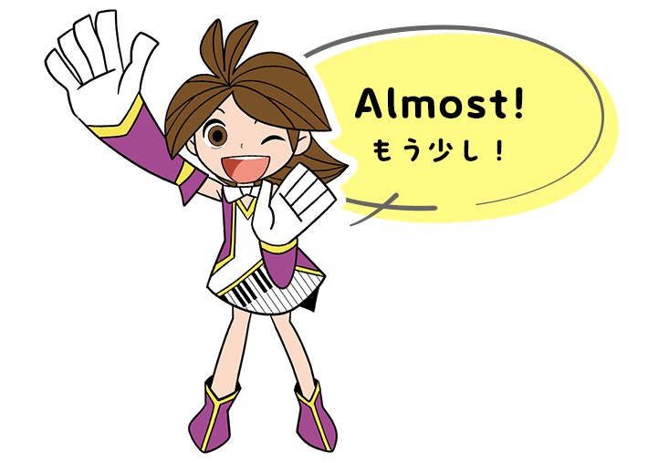 Almost! もう少し！
